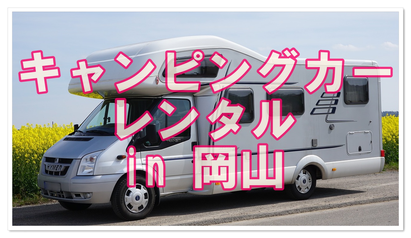 キャンピングカーのレンタル店のまとめ 岡山県内の安いお店は クルマの神様 車選びに悩む人が結局たどり着く人気情報サイト